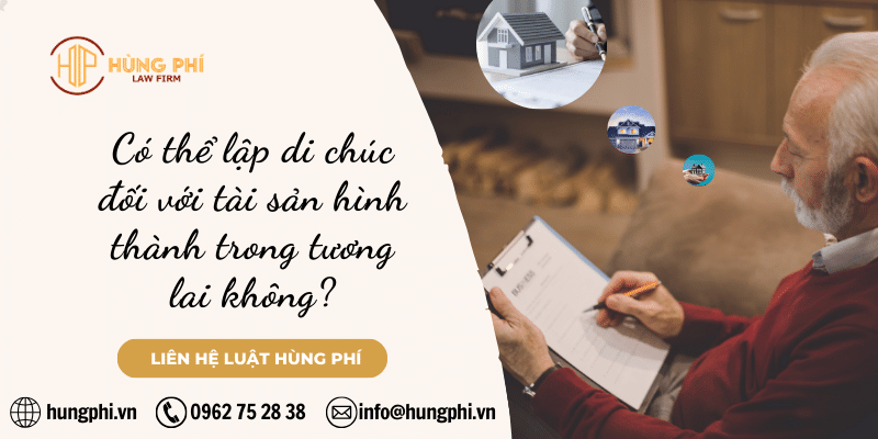 Có thể lập di chúc đối với tài sản hình thành trong tương lai không