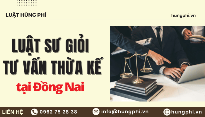 luật sư giỏi tư vấn luật thừa kế tại đồng nai
