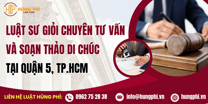 Luật sư giỏi chuyên tư vấn và soạn thảo di chúc tại Quận 5, Hồ Chí Minh