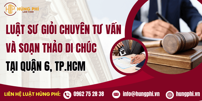 Luật sư giỏi chuyên tư vấn và soạn thảo di chúc tại Quận 6, Hồ Chí Minh
