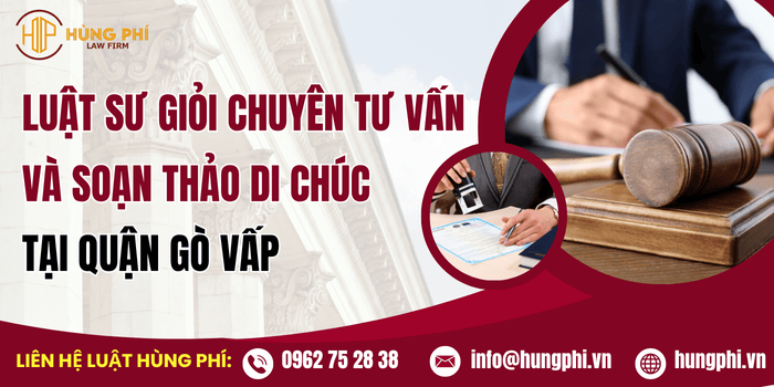 Luật sư giỏi chuyên tư vấn và soạn thảo di chúc tại Quận Gò Vấp, Hồ Chí Minh